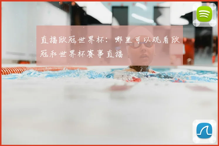 直播欧冠世界杯：哪里可以观看欧冠和世界杯赛事直播